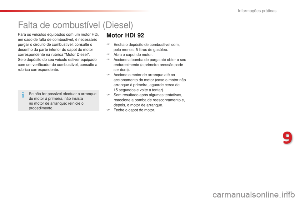 CITROEN C-ELYSÉE 2016  Manual do condutor (in Portuguese) 121
Para os veículos equipados com um motor Hdi, 
em caso de falta de combustível, é necessário 
purgar o circuito de combustível; consulte o 
desenho da parte inferior do capot do motor 
corresp