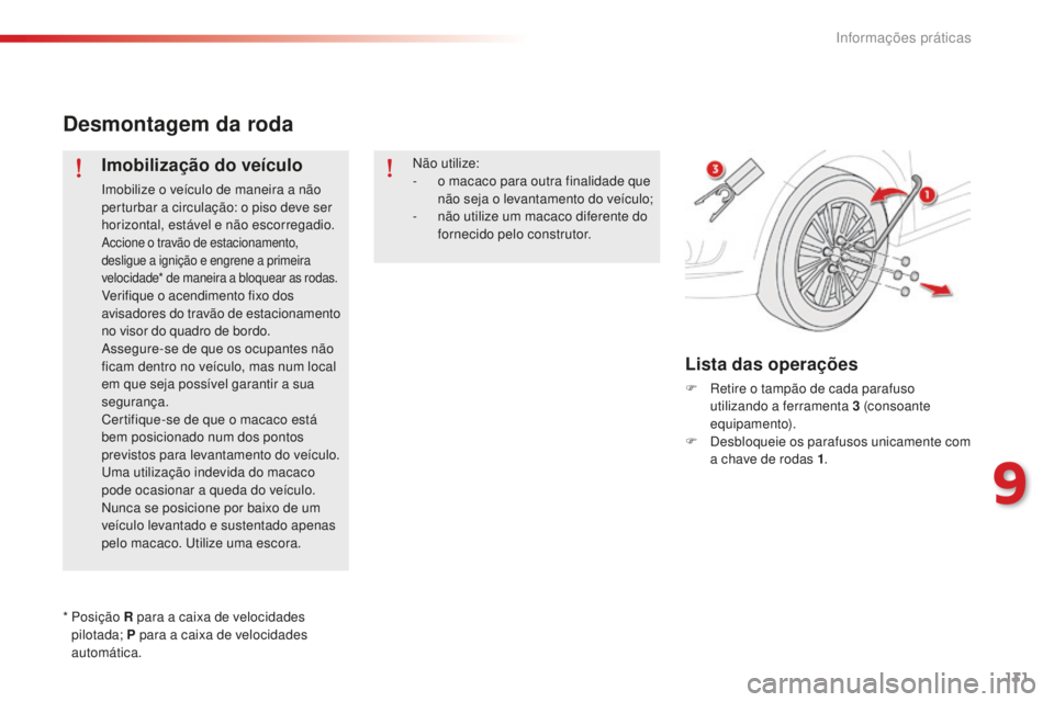 CITROEN C-ELYSÉE 2016  Manual do condutor (in Portuguese) 131
Desmontagem da roda
Imobilização do veículo
imobilize o veículo de maneira a não 
perturbar a circulação: o piso deve ser 
horizontal, estável e não escorregadio.
accione o travão de est