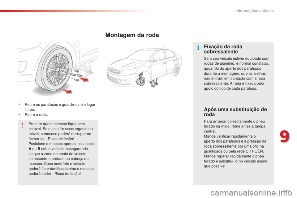 CITROEN C-ELYSÉE 2016  Manual do condutor (in Portuguese) 133
F  retire os parafusos e guarde-os em lugar limpo.
F
  r
e
 tire a roda.
Procure que o macaco fique bem 
estável. 
s
e o s
 olo for escorregadio ou 
móvel, o macaco poderá derrapar ou 
fechar-s