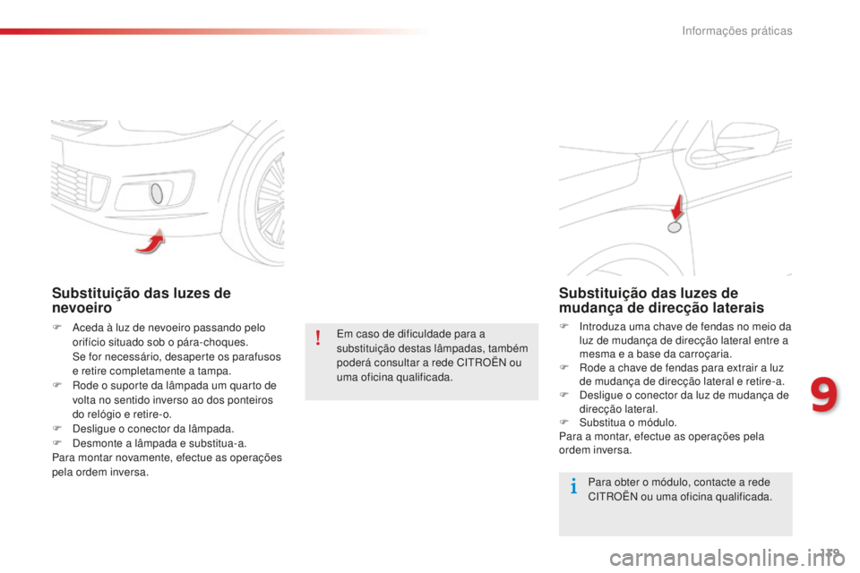CITROEN C-ELYSÉE 2016  Manual do condutor (in Portuguese) 139
Substituição das luzes de 
nevoeiro
F  aceda à luz de nevoeiro passando pelo orifício situado sob o pára-choques.
 

s
e f
 or necessário, desaperte os parafusos 
e retire completamente a ta