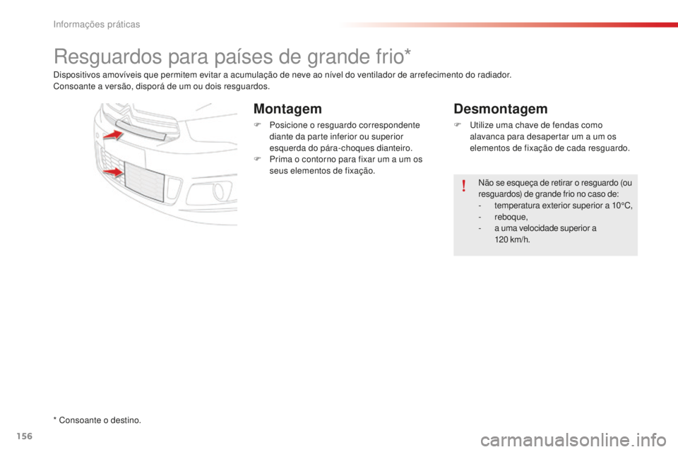 CITROEN C-ELYSÉE 2016  Manual do condutor (in Portuguese) 156
resguardos para países de grande frio*
dispositivos amovíveis que permitem evitar a acumulação de neve ao nível do ventilador de arrefecimento do radiador.
Consoante a versão, disporá de um