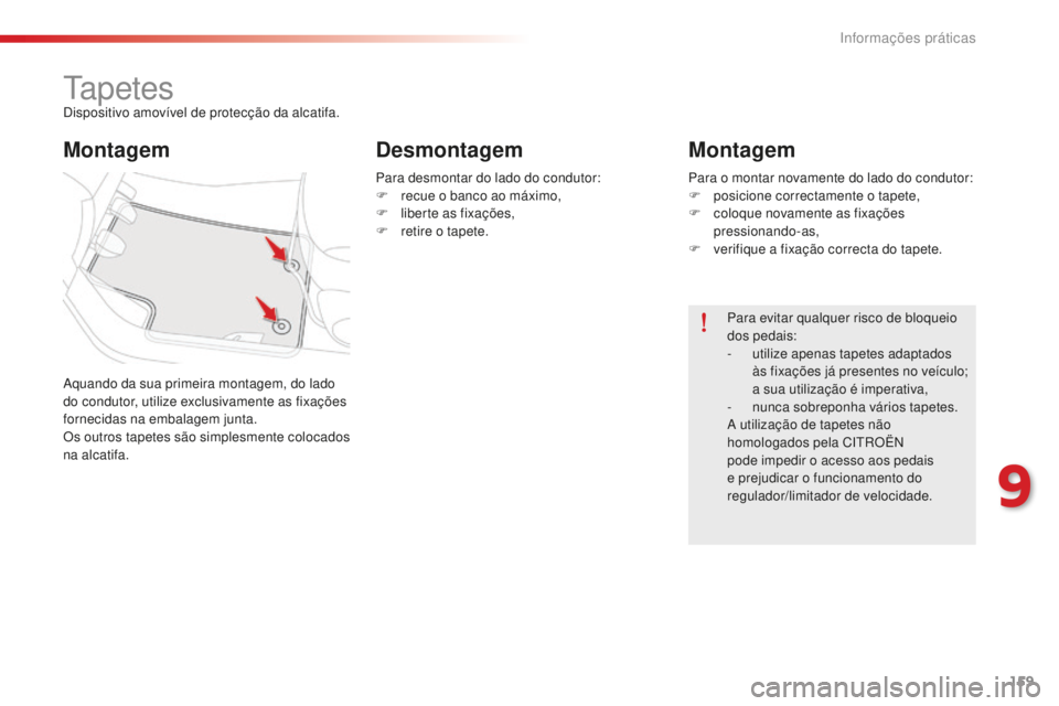 CITROEN C-ELYSÉE 2016  Manual do condutor (in Portuguese) 159
ta p e t e sdispositivo amovível de protecção da alcatifa.
aq
uando da sua primeira montagem, do lado 
do condutor, utilize exclusivamente as fixações 
fornecidas na embalagem junta.
Os outro