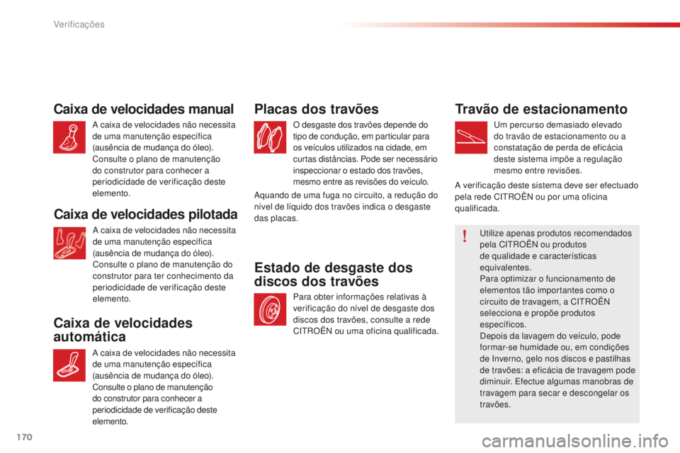 CITROEN C-ELYSÉE 2016  Manual do condutor (in Portuguese) 170
C-Elysee_pt_Chap10_verifications_ed01-2014
C-Elysee_pt_Chap10_verifications_ed01-2014
Caixa de velocidades manual
a caixa de velocidades não necessita 
d e uma manutenção específica 
(ausênci