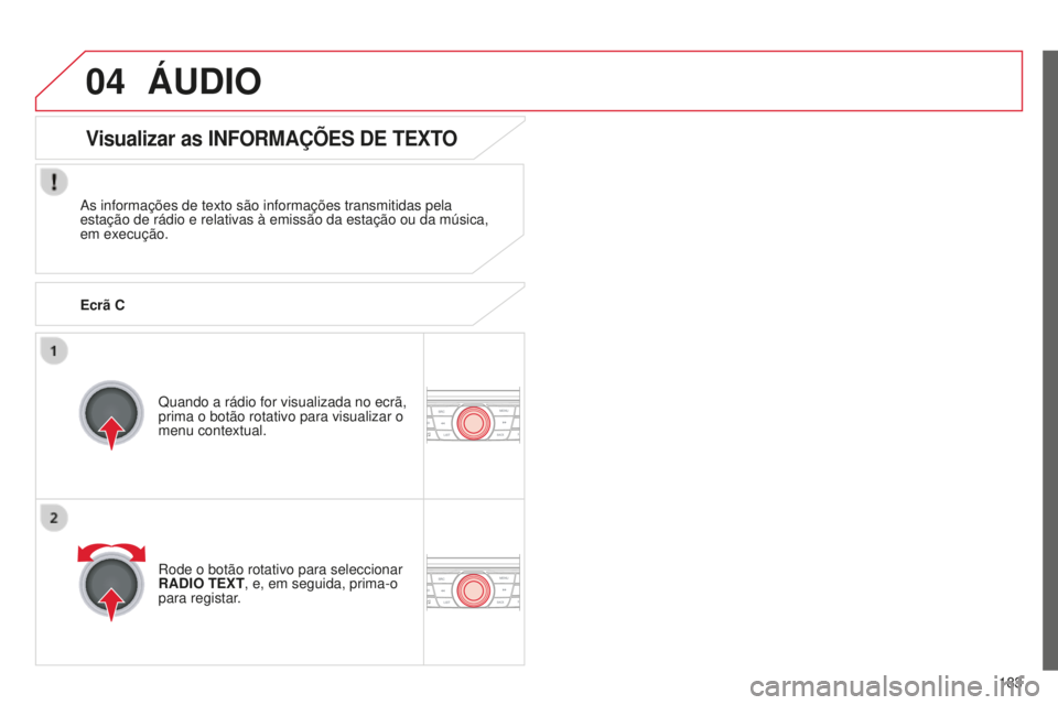CITROEN C-ELYSÉE 2016  Manual do condutor (in Portuguese) 04
183
ÁUDIO
as informações de texto são informações transmitidas pela \
estação de rádio e relativas à emissão da estação o\
u da música, 
em execução.
Quando a rádio for visualizad
