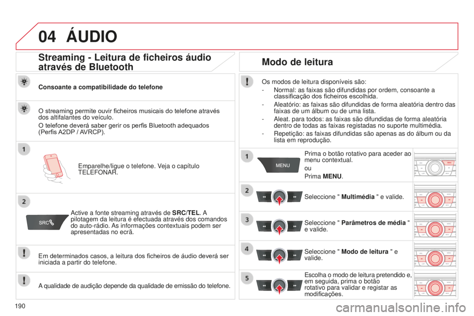CITROEN C-ELYSÉE 2016  Manual do condutor (in Portuguese) 04
190
ÁUDIO
Streaming - Leitura de ficheiros áudio 
através de Bluetooth
Consoante a compatibilidade do telefone
e
mparelhe/ligue o telefone. Veja o capítulo 
tele

FO nar .
O streaming permite o