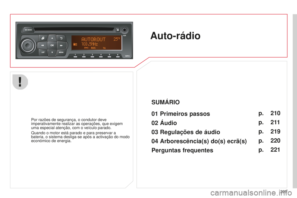 CITROEN C-ELYSÉE 2016  Manual do condutor (in Portuguese) 209
Auto-rádio
01 Primeiros passos 
Por razões de segurança, o condutor deve 
imperativamente realizar as operações, que exigem 
uma especial atenção, com o veículo parado.
Quando o motor est