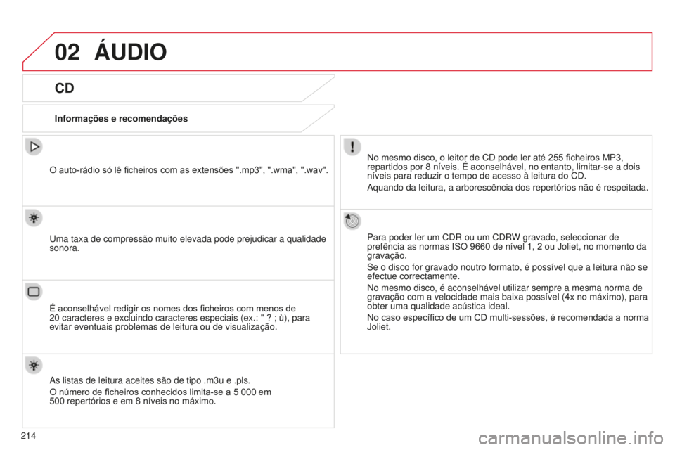 CITROEN C-ELYSÉE 2016  Manual do condutor (in Portuguese) 02
214
ÁUDIO
CD
Informações e recomendaçõesNo mesmo disco, o leitor de CD pode ler até 255   ficheiros MP3, 
repartidos por 8
  níveis. É aconselhável, no entanto, limitar-se a dois 
níveis 