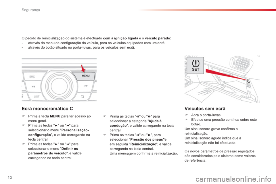 CITROEN C-ELYSÉE 2016  Manual do condutor (in Portuguese) 12
Segurança
   
 
 
 
O pedido de reinicialização do sistema é efectuado  com a ignição ligada 
 e o  veículo parado 
: 
   
 
-   através do menu de configuração do veículo, para os veíc