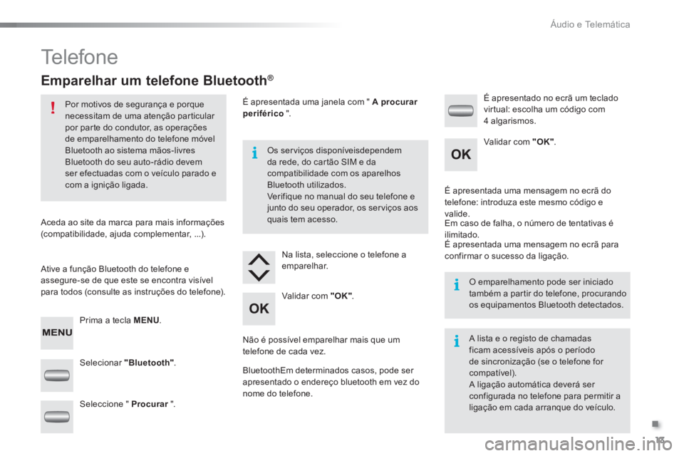 CITROEN C-ELYSÉE 2016  Manual do condutor (in Portuguese) .
  Áudio e Telemática 
13
  Te l e f o n e  
 
 
 
 
 
 
 
 
Emparelhar um telefone Bluetooth® 
 
 
Por motivos de segurança e porque 
necessitam de uma atenção particular 
por parte do conduto