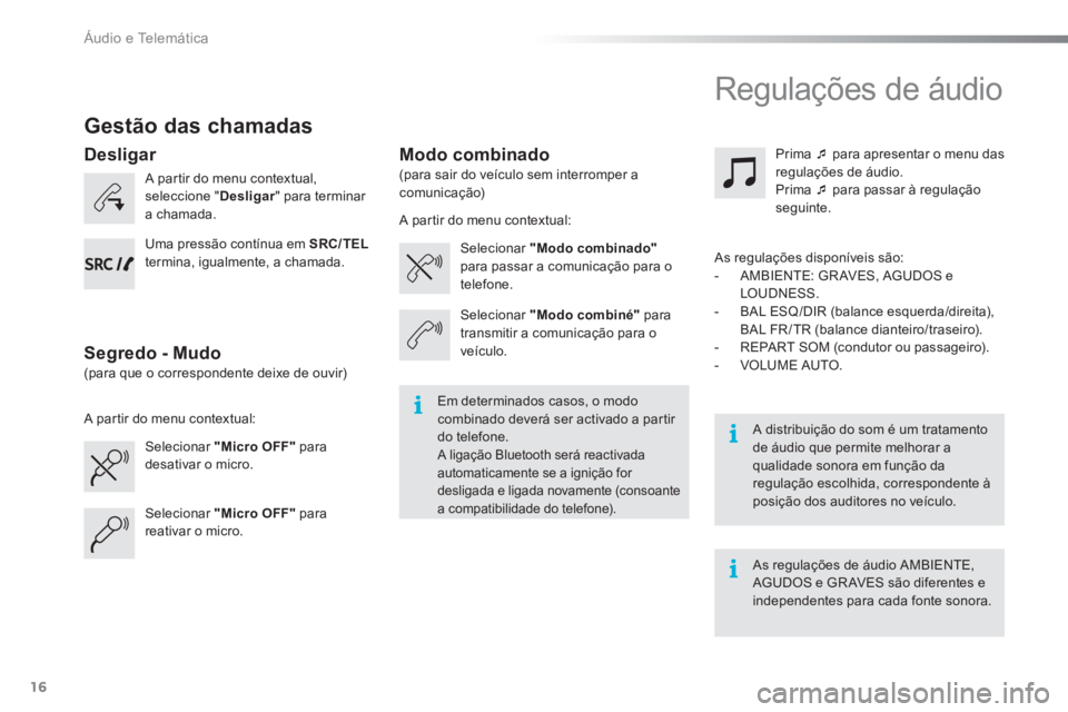 CITROEN C-ELYSÉE 2016  Manual do condutor (in Portuguese)   Áudio e Telemática 
16
   
Gestão das chamadas 
 
 
A partir do menu contextual, 
seleccione " Desligar 
" para terminar 
a chamada.  
   
Selecionar  "Micro OFF" 
 para 
desativar o micro.     
