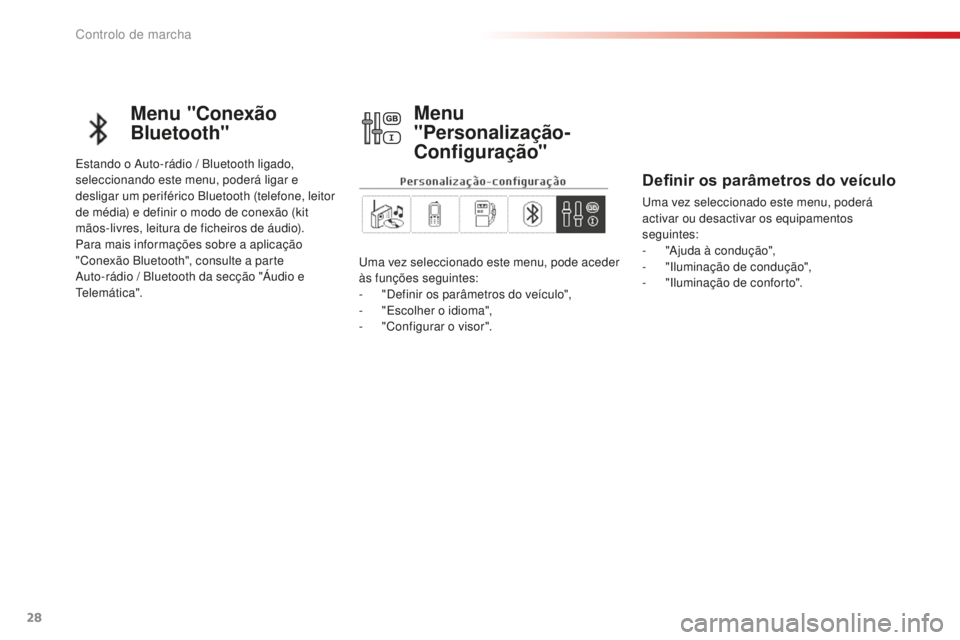 CITROEN C-ELYSÉE 2016  Manual do condutor (in Portuguese) 28
Menu "Conexão 
Bluetooth"
estando o au to-rádio / Bluetooth ligado, 
seleccionando este menu, poderá ligar e 
desligar um periférico Bluetooth (telefone, leitor 
de média) e definir o 