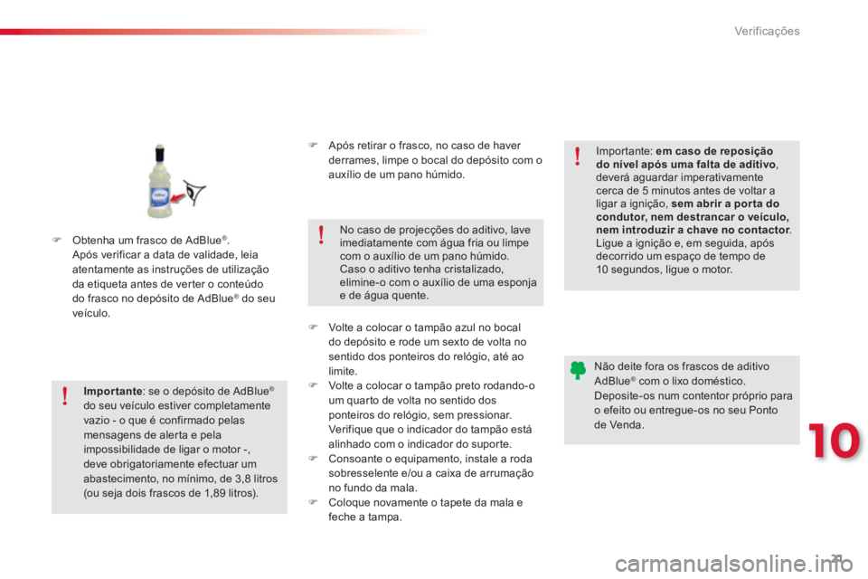 CITROEN C-ELYSÉE 2016  Manual do condutor (in Portuguese) 21
10
Ver if ic aç ões
   
 
 
�) 
  Obtenha um frasco de AdBlue ® 
. 
Após verificar a data de validade, leia 
atentamente as instruções de utilização 
da etiqueta antes de verter o conteúdo