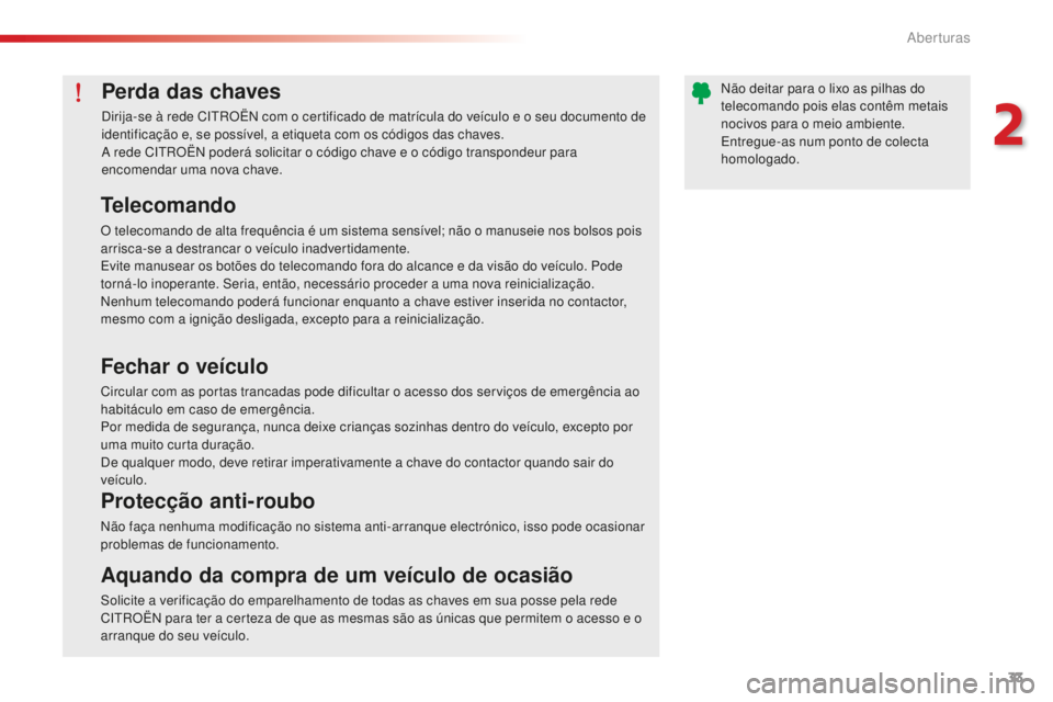 CITROEN C-ELYSÉE 2016  Manual do condutor (in Portuguese) 33
C-elysee_pt_Chap02_ouvertures_ed01-2014
Perda das chaves
dirija-se à rede CitrO Ën  com o certificado de matrícula do veículo e o seu documento de 
identificação e, se possível, a etiqueta c