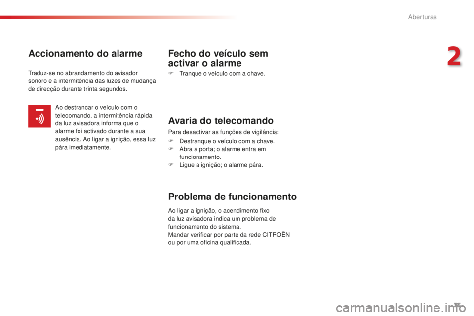 CITROEN C-ELYSÉE 2016  Manual do condutor (in Portuguese) 35
C-elysee_pt_Chap02_ouvertures_ed01-2014
Accionamento do alarmeFecho do veículo sem 
activar o alarme
F  tranque o veículo com a chave.
Avaria do telecomando
Para desactivar as funções de vigil