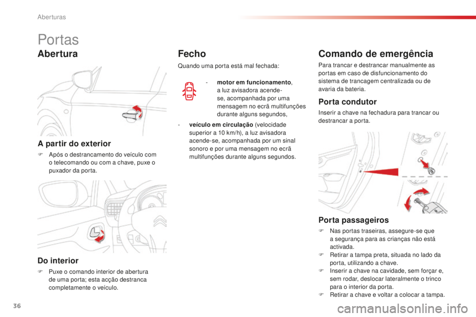 CITROEN C-ELYSÉE 2016  Manual do condutor (in Portuguese) 36
C-elysee_pt_Chap02_ouvertures_ed01-2014
Por tas
A partir do exterior
F  após o destrancamento do veículo com o telecomando ou com a chave, puxe o 
puxador da porta.
Abertura
Do interior
F Puxe o 