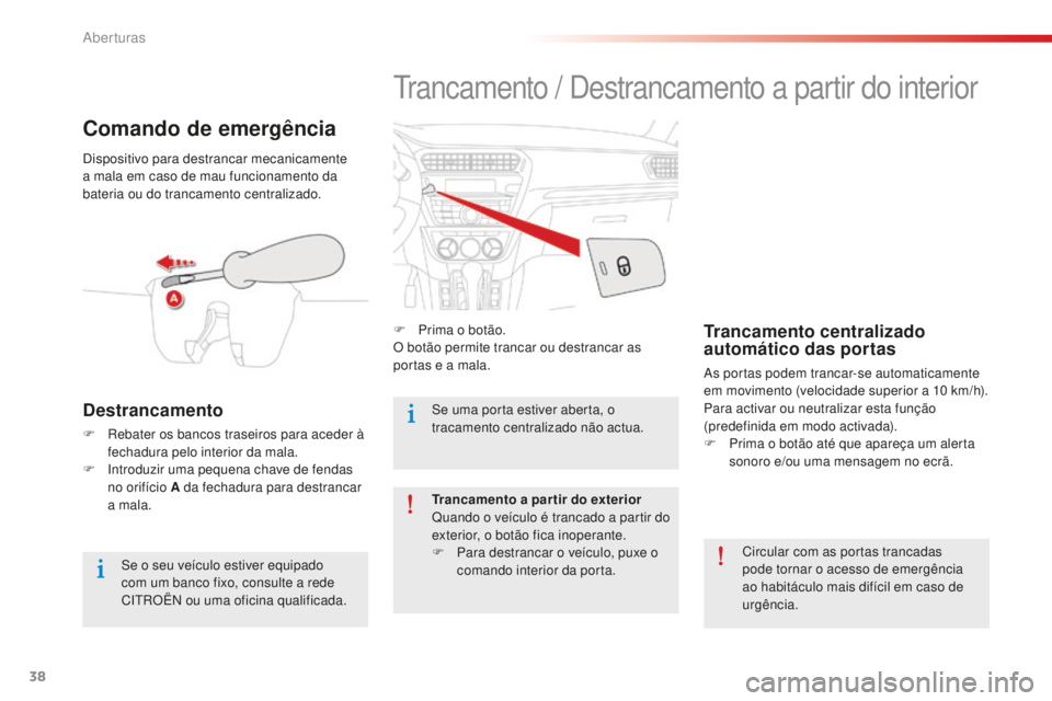 CITROEN C-ELYSÉE 2016  Manual do condutor (in Portuguese) 38
C-elysee_pt_Chap02_ouvertures_ed01-2014
trancamento / de strancamento a partir do interior
F Prima o botão.
O botão permite trancar ou destrancar as 
portas e a mala.Trancamento centralizado 
aut
