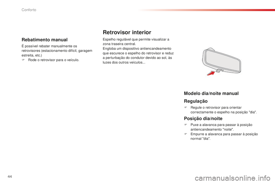 CITROEN C-ELYSÉE 2016  Manual do condutor (in Portuguese) 44
Rebatimento manual
É possível rebater manualmente os 
retrovisores (estacionamento difícil, garagem 
estreita, etc.)
F  r
o
 de o retrovisor para o veículo.
es
 pelho regulável que permite vis