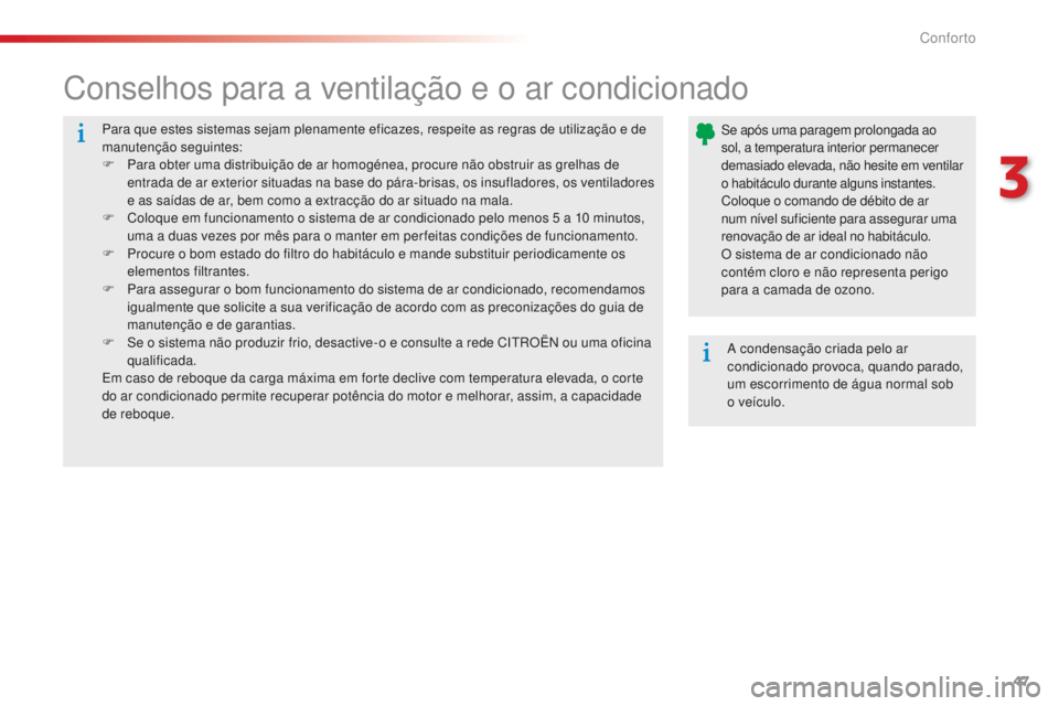 CITROEN C-ELYSÉE 2016  Manual do condutor (in Portuguese) 47
Para que estes sistemas sejam plenamente eficazes, respeite as regras de utilização e de 
manutenção seguintes:
F 
P
 ara obter uma distribuição de ar homogénea, procure não obstruir as gre