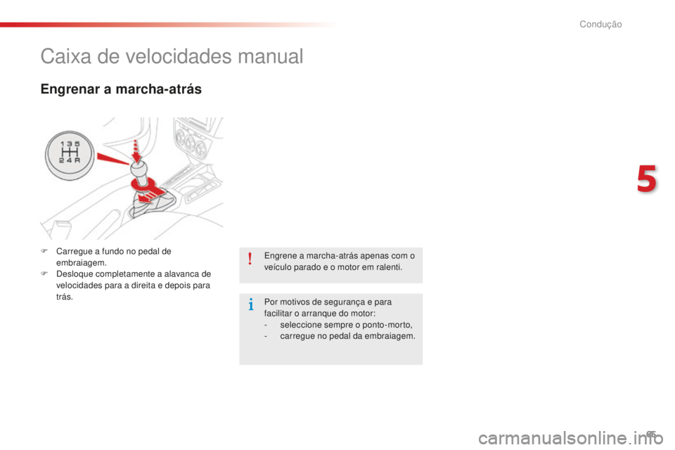 CITROEN C-ELYSÉE 2016  Manual do condutor (in Portuguese) 65
engrene a marcha-atrás apenas com o 
veículo parado e o motor em ralenti.
Por motivos de segurança e para 
facilitar o arranque do motor:
- 
s
 eleccione sempre o ponto-morto,
-
 
c
 arregue no 