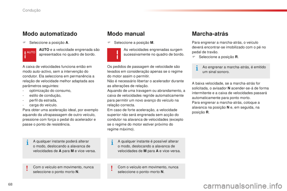CITROEN C-ELYSÉE 2016  Manual do condutor (in Portuguese) 68
Modo automatizado
AUTO e a velocidade engrenada são 
apresentados no quadro de bordo.
Modo manual
as velocidades engrenadas surgem 
sucessivamente no quadro de bordo.
a

 caixa de velocidades func