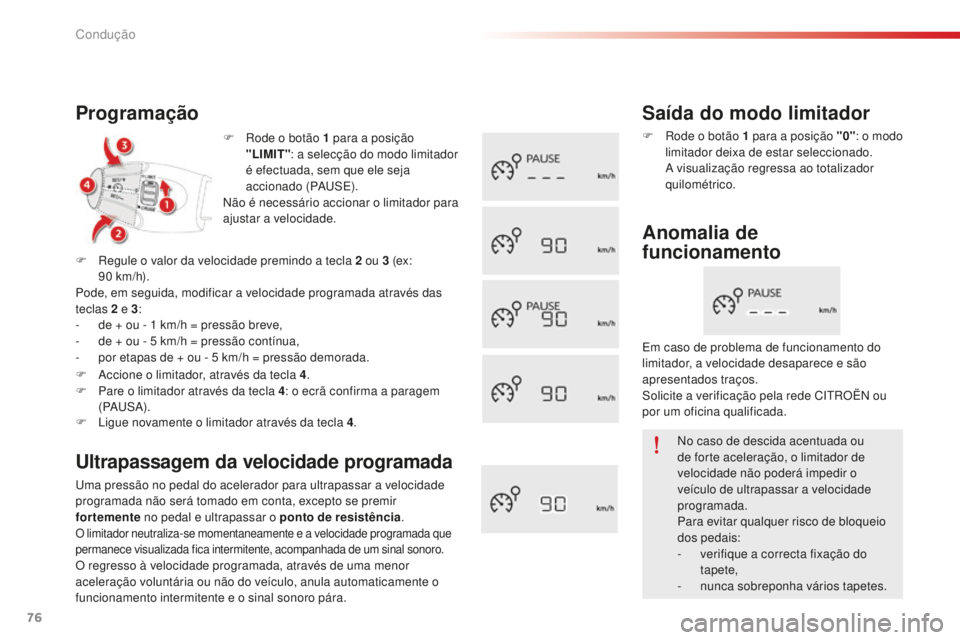 CITROEN C-ELYSÉE 2016  Manual do condutor (in Portuguese) 76
F  rode o botão 1  para a posição 
"LIMIT" : a selecção do modo limitador 
é efectuada, sem que ele seja 
accionado (P
a

use
)
 .
não

 é necessário accionar o limitador para 
aju