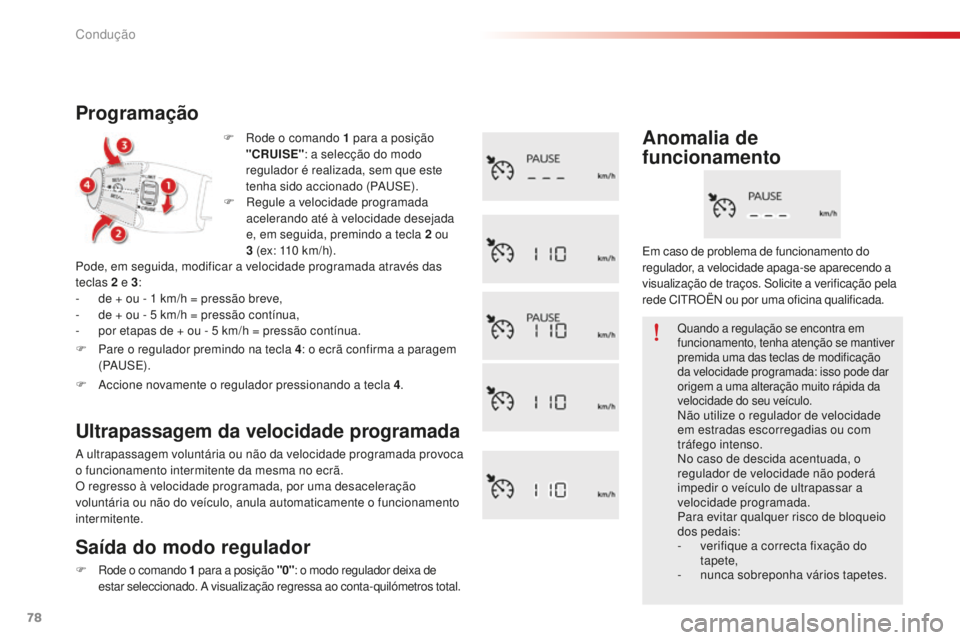 CITROEN C-ELYSÉE 2016  Manual do condutor (in Portuguese) 78
F  rode o comando 1  para a posição 
"CRUISE" : a selecção do modo 
regulador é realizada, sem que este 
tenha sido accionado (P
a

use
)
 .
Programação
Pode, em seguida, modificar a