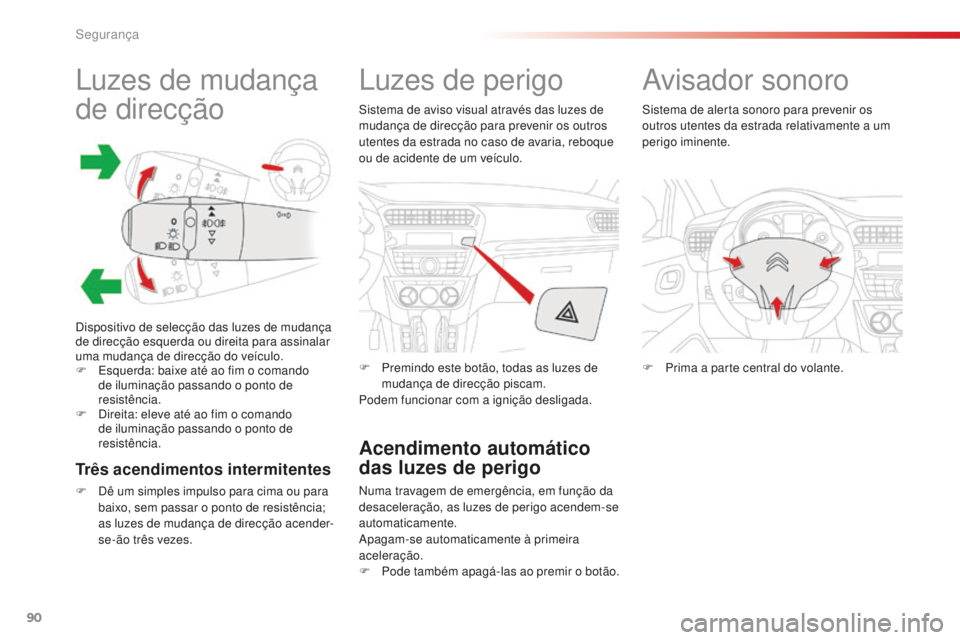 CITROEN C-ELYSÉE 2016  Manual do condutor (in Portuguese) 90
C-elysee_pt_Chap07_securite_ed01-2014
luzes de mudança 
de direcção
dispositivo de selecção das luzes de mudança 
de direcção esquerda ou direita para assinalar 
uma mudança de direcção 