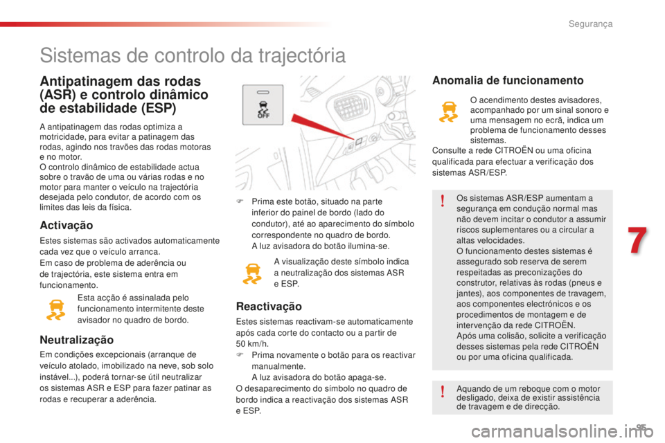 CITROEN C-ELYSÉE 2016  Manual do condutor (in Portuguese) 95
C-elysee_pt_Chap07_securite_ed01-2014
Antipatinagem das rodas 
(ASR) e controlo dinâmico 
de estabilidade (ESP)
a antipatinagem das rodas optimiza a 
motricidade, para evitar a patinagem das 
roda