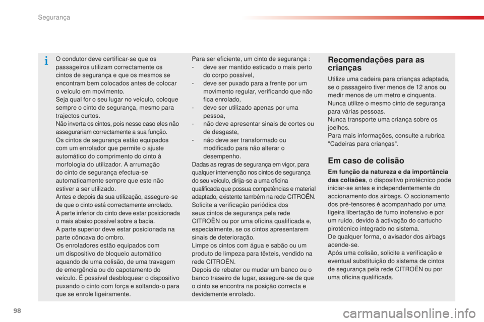 CITROEN C-ELYSÉE 2016  Manual do condutor (in Portuguese) 98
C-elysee_pt_Chap07_securite_ed01-2014
O condutor deve certificar-se que os 
passageiros utilizam correctamente os 
cintos de segurança e que os mesmos se 
encontram bem colocados antes de colocar 