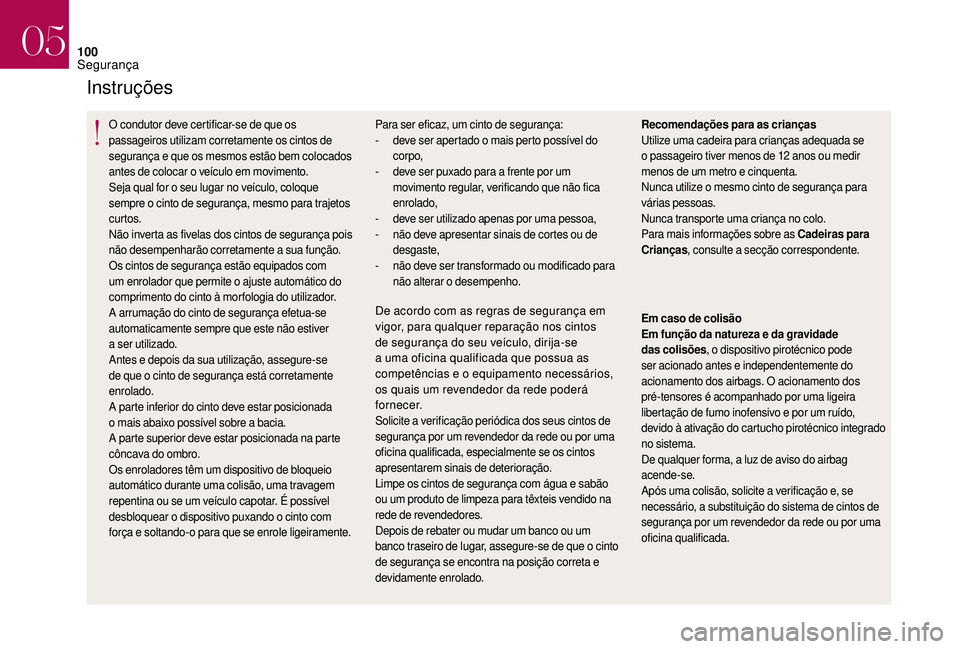 CITROEN DS3 2018  Manual do condutor (in Portuguese) 100
Instruções
O condutor deve certificar-se de que os 
passageiros utilizam corretamente os cintos de 
segurança e que os mesmos estão bem colocados 
antes de colocar o  veículo em movimento.
Se