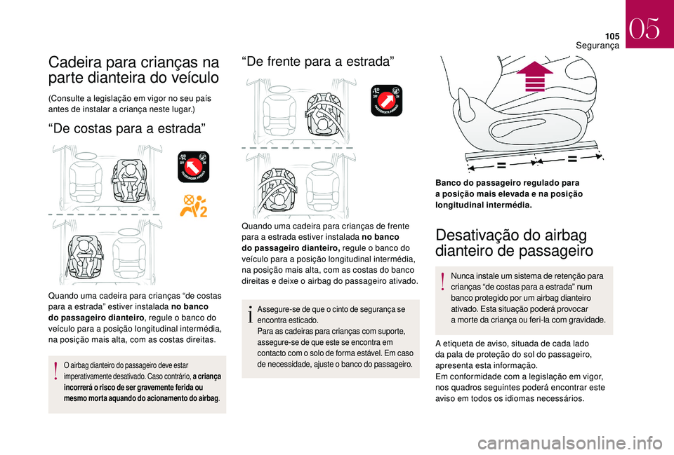 CITROEN DS3 2018 Manual do condutor (in Portuguese) 105
Cadeira para crianças na
parte dianteira do veículo
(Consulte a legislação em vigor no seu país
an tes de instalar a criança neste lugar.)
“De costas para a estrada”
Quando uma cadeir CITROEN DS3 2018 Manual do condutor (in Portuguese) 105
Cadeira para crianças na
parte dianteira do veículo
(Consulte a legislação em vigor no seu país
an tes de instalar a criança neste lugar.)
“De costas para a estrada”
Quando uma cadeir