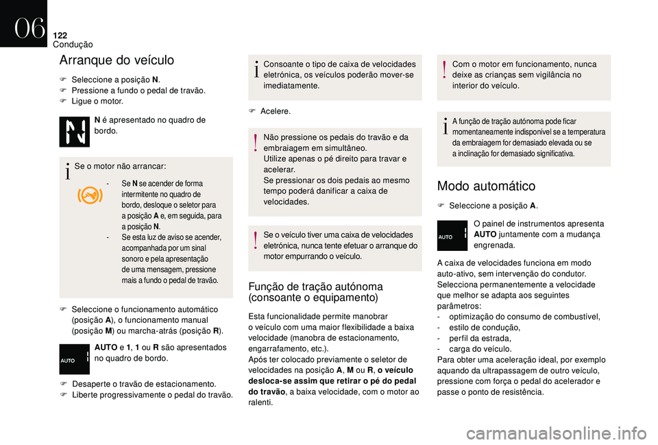 CITROEN DS3 2018  Manual do condutor (in Portuguese) 122
Arranque do veículo
F Seleccione a posição N.
F  P ressione a   fundo o   pedal de travão.
F
 
L
 igue o
 
 motor.
Se o
 

motor não arrancar:
F
 
Sel
 eccione o
 
 funcionamento automático 