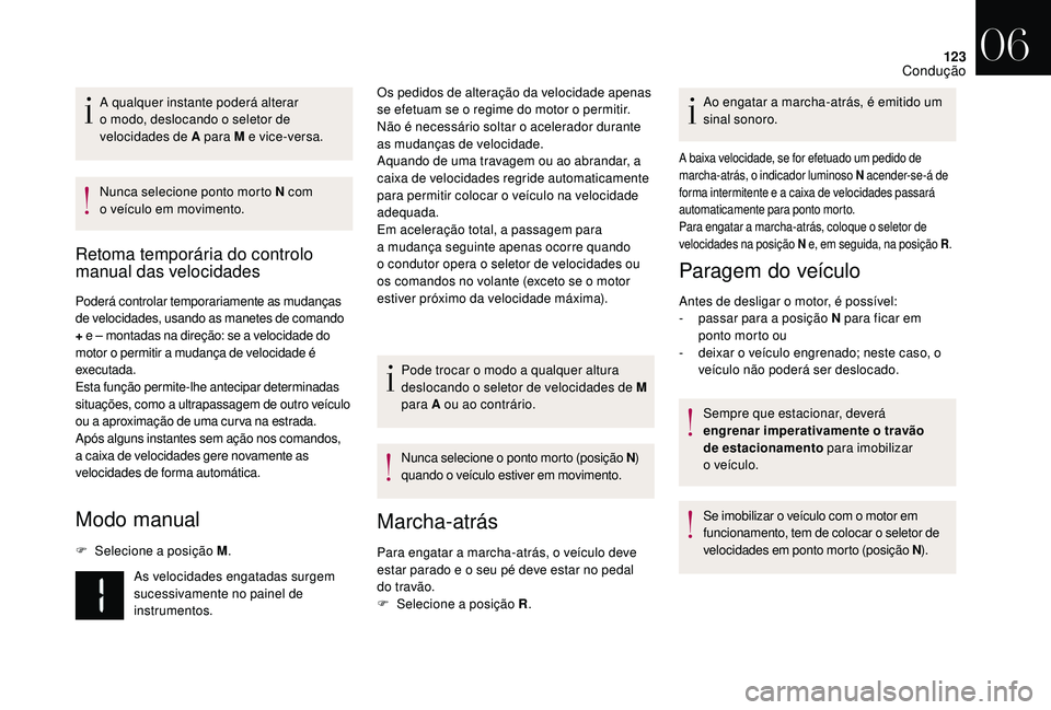 CITROEN DS3 2018  Manual do condutor (in Portuguese) 123
A qualquer instante poderá alterar 
o  modo, deslocando o   seletor de 
velocidades de A para M e vice-versa.
Nunca selecione ponto morto N com 
o
  veículo em movimento.
Retoma temporária do c