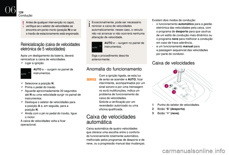 CITROEN DS3 2018  Manual do condutor (in Portuguese) 124
Reinicialização (caixa de velocidades 
eletrónica de 5
 
velocidades)
Após um desligamento da bateria, deverá 
reinicializar a 
caixa de velocidades.
F
 
L
 igar a   ignição. Excecionalment
