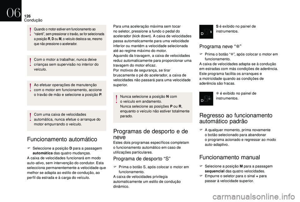 CITROEN DS3 2018  Manual do condutor (in Portuguese) 126
Com o motor a trabalhar, nunca deixe 
c rianças sem super visão no interior do 
veículo.
Ao efetuar operações de manutenção 
com o
  motor em funcionamento, accione 
o
  travão de mão e s