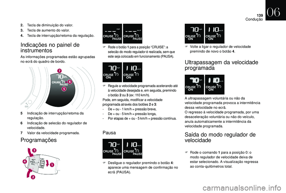 CITROEN DS3 2018 Manual do condutor (in Portuguese) 139
2.Tecla de diminuição do valor.
3. Tecla de aumento do valor.
4. Tecla de interrupção/retoma da regulação.
Indicações no painel de
instrumentos
As informações programadas estão agrupad CITROEN DS3 2018 Manual do condutor (in Portuguese) 139
2.Tecla de diminuição do valor.
3. Tecla de aumento do valor.
4. Tecla de interrupção/retoma da regulação.
Indicações no painel de
instrumentos
As informações programadas estão agrupad