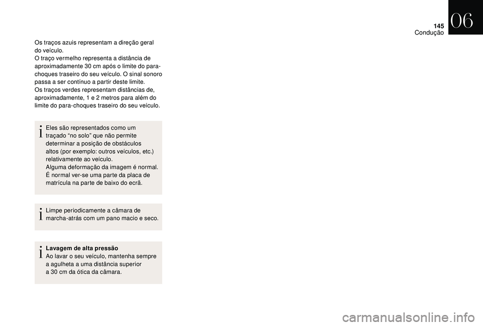 CITROEN DS3 2018  Manual do condutor (in Portuguese) 145
Os traços azuis representam a direção geral 
d o veículo.
O traço vermelho representa a
  distância de 
aproximadamente 30
 

cm após o
 
 limite do para-
choques traseiro do seu veículo. 