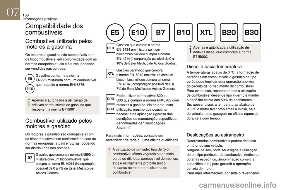 CITROEN DS3 2018  Manual do condutor (in Portuguese) 150
Compatibilidade dos 
combustíveis
Combustível utilizado pelos 
motores a
 
gasolina
Os motores a gasolina são compatíveis com 
o s biocombustíveis, em conformidade com as 
normas europeias at
