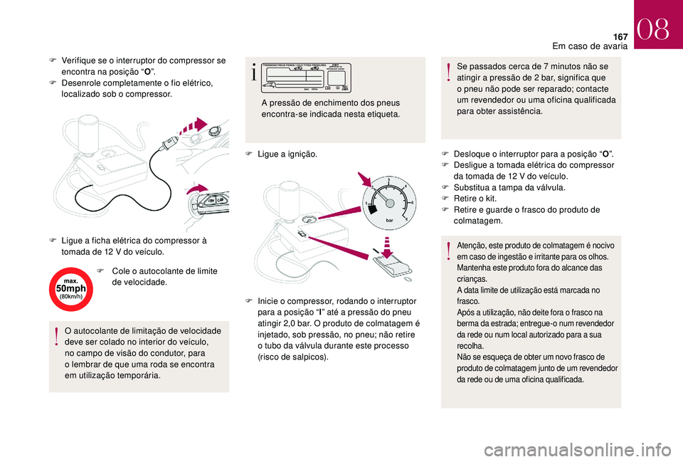 CITROEN DS3 2018 Manual do condutor (in Portuguese) 167
F Verifique se o interruptor do compressor se
encontra na posição “ O”.
F
D
esenrole completamente o
fio elétrico,
localizado sob o
compressor.
F
C
ole o autocolante de limi CITROEN DS3 2018 Manual do condutor (in Portuguese) 167
F Verifique se o interruptor do compressor se
encontra na posição “ O”.
F
D
esenrole completamente o
fio elétrico,
localizado sob o
compressor.
F
C
ole o autocolante de limi