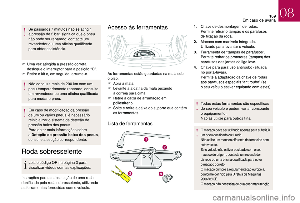 CITROEN DS3 2018 Manual do condutor (in Portuguese) 169
Se passados 7 minutos não se atingir
a pressão de 2 bar, significa que o pneu
não pode ser reparado; contacte um
revendedor ou uma oficina qualificada
para obter assistência.
F
U
CITROEN DS3 2018 Manual do condutor (in Portuguese) 169
Se passados 7 minutos não se atingir
a pressão de 2 bar, significa que o pneu
não pode ser reparado; contacte um
revendedor ou uma oficina qualificada
para obter assistência.
F
U
