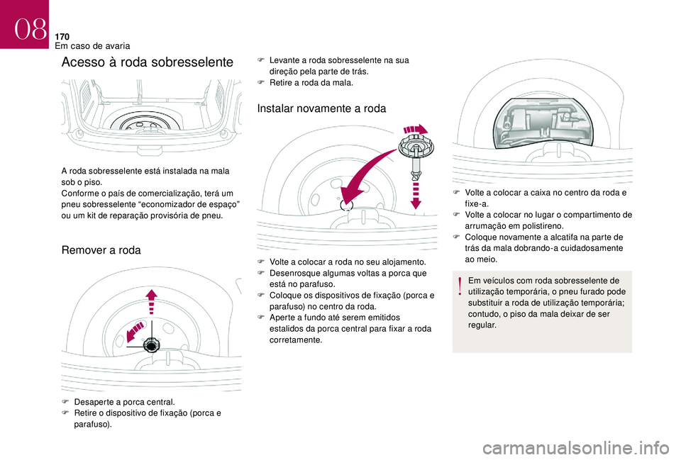 CITROEN DS3 2018 Manual do condutor (in Portuguese) 170
Acesso à roda sobresselente
Remover a rodaI nstalar novamente a roda
A roda sobresselente está instalada na mala
sob o
piso.
Conforme o
país de comercialização, terá um
pneu sobressel CITROEN DS3 2018 Manual do condutor (in Portuguese) 170
Acesso à roda sobresselente
Remover a rodaI nstalar novamente a roda
A roda sobresselente está instalada na mala
sob o
piso.
Conforme o
país de comercialização, terá um
pneu sobressel