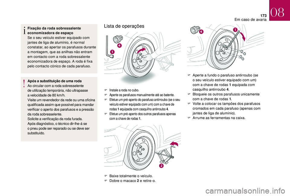 CITROEN DS3 2018 Manual do condutor (in Portuguese) 173
Fixação da roda sobressalente
economizadora de espaço
Se o seu veículo estiver equipado com
jantes de liga de alumínio, é normal
constatar, ao apertar os parafusos durante
a
montagem, CITROEN DS3 2018 Manual do condutor (in Portuguese) 173
Fixação da roda sobressalente
economizadora de espaço
Se o seu veículo estiver equipado com
jantes de liga de alumínio, é normal
constatar, ao apertar os parafusos durante
a
montagem,