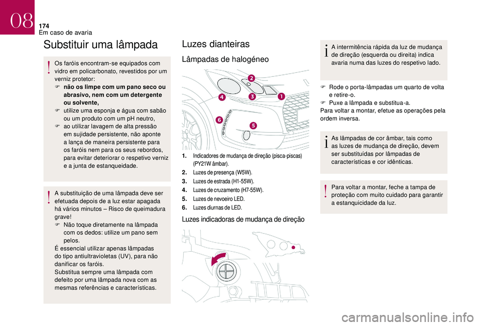 CITROEN DS3 2018 Manual do condutor (in Portuguese) 174
Substituir uma lâmpada
Os faróis encontram-se equipados com
vidro em policarbonato, revestidos por um
verniz protetor:
F
n
ão os limpe com um pano seco ou
abrasivo, nem com um detergente
CITROEN DS3 2018 Manual do condutor (in Portuguese) 174
Substituir uma lâmpada
Os faróis encontram-se equipados com
vidro em policarbonato, revestidos por um
verniz protetor:
F
n
ão os limpe com um pano seco ou
abrasivo, nem com um detergente