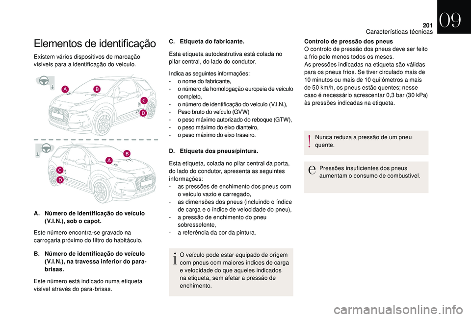 CITROEN DS3 2018  Manual do condutor (in Portuguese) 201
Elementos	de	identificação
Existem vários dispositivos de marcação 
visíveis para a  identificação do veículo.
A. Número de identificação do veículo 
(V.I.N.), sob o
  capot.
B. Núme