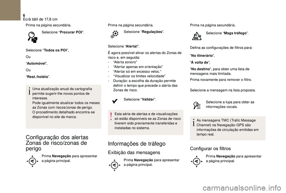 CITROEN DS3 2018 Manual do condutor (in Portuguese) 6
Prima na página secundária.Selecione “ Procurar POI ”.
Selecione “ Todos os POI ”,
Ou
“ Automóvel ”,
Ou
“ Rest./hotéis ”.
Uma atualização anual da cartografia
permite sugerir- CITROEN DS3 2018 Manual do condutor (in Portuguese) 6
Prima na página secundária.Selecione “ Procurar POI ”.
Selecione “ Todos os POI ”,
Ou
“ Automóvel ”,
Ou
“ Rest./hotéis ”.
Uma atualização anual da cartografia
permite sugerir-