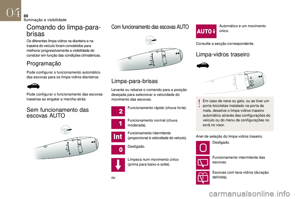 CITROEN DS3 2018 Manual do condutor (in Portuguese) 88
Comando do limpa-para-
brisas
Os diferentes limpa-vidros na dianteira e na
traseira do veículo foram concebidos para
melhorar progressivamente a
visibilidade do
condutor em função das condi CITROEN DS3 2018 Manual do condutor (in Portuguese) 88
Comando do limpa-para-
brisas
Os diferentes limpa-vidros na dianteira e na
traseira do veículo foram concebidos para
melhorar progressivamente a
visibilidade do
condutor em função das condi