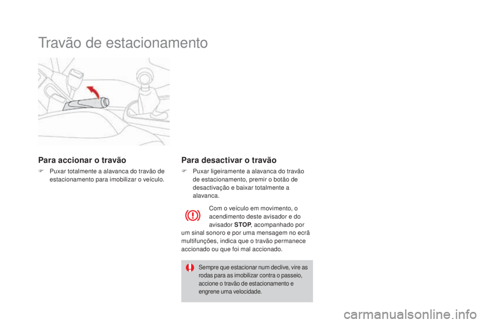 CITROEN DS3 2017  Manual do condutor (in Portuguese) DS3_pt_Chap04_conduite_ed02-2015
Travão de estacionamento
Para accionar o travão
F Puxar totalmente a alavanca do travão de 
estacionamento para imobilizar o veículo.
Para desactivar o travão
F P