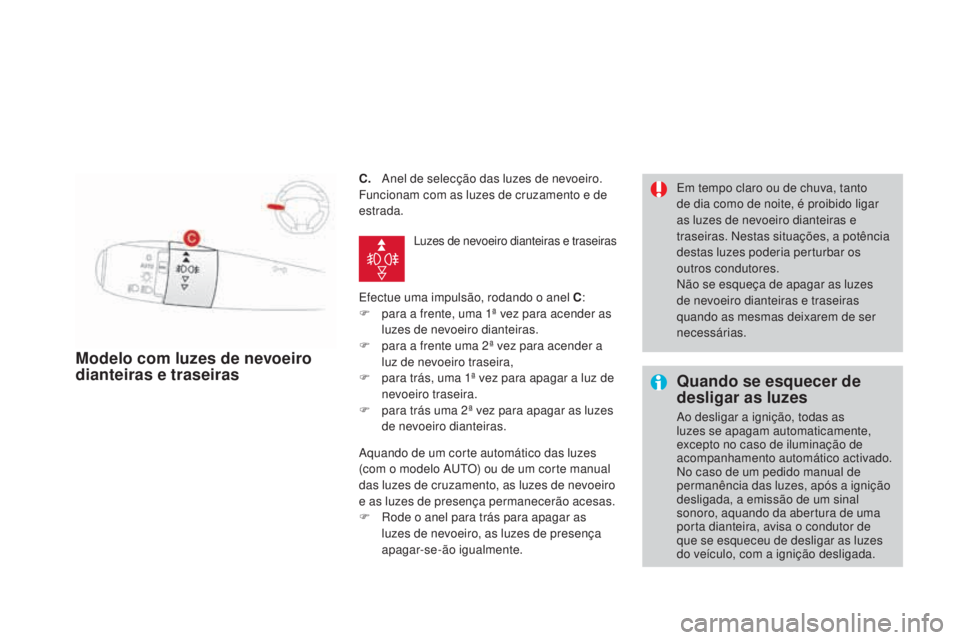 CITROEN DS3 2017  Manual do condutor (in Portuguese) DS3_pt_Chap05_visibilite_ed02-2015
C. Anel de selecção das luzes de nevoeiro.
F uncionam com as luzes de cruzamento e de 
estrada.
Efectue uma impulsão, rodando o anel C :
F
 pa

ra a frente, uma 1