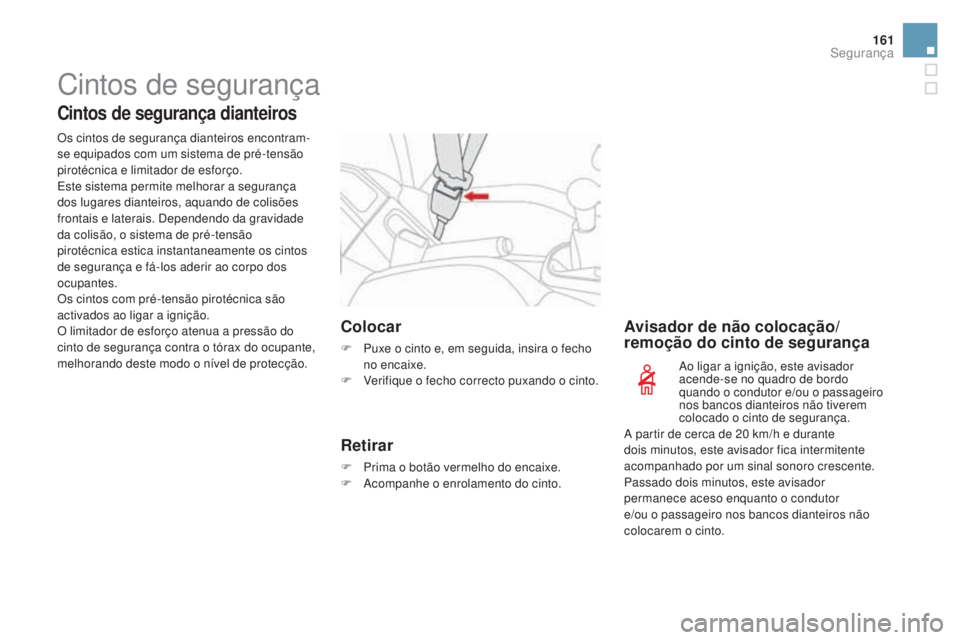 CITROEN DS3 2017  Manual do condutor (in Portuguese) 161
DS3_pt_Chap06_securite_ed02-2015
Cintos de segurança
Cintos de segurança dianteiros
Os cintos de segurança dianteiros encontram-
se equipados com um sistema de pré-tensão 
pirotécnica e limi
