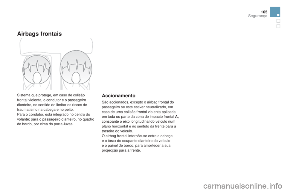 CITROEN DS3 2017  Manual do condutor (in Portuguese) 165
DS3_pt_Chap06_securite_ed02-2015
Airbags frontais
Sistema que protege, em caso de colisão 
frontal violenta, o condutor e o passageiro 
dianteiro, no sentido de limitar os riscos de 
traumatismo 